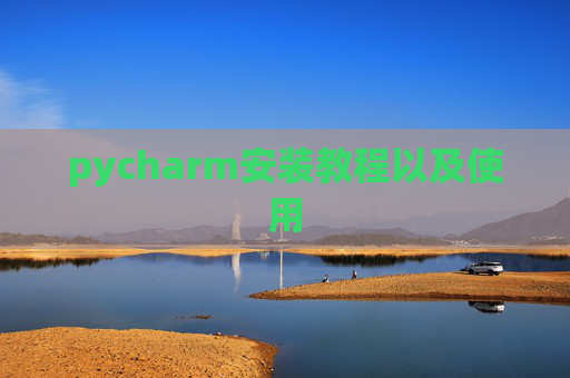 pycharm安装教程以及使用 pycharm安装教程以及使用